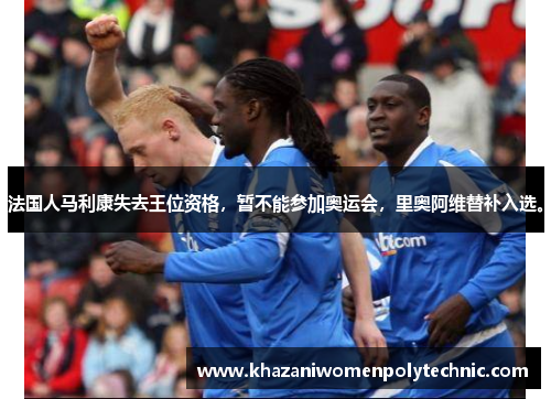 法国人马利康失去王位资格，暂不能参加奥运会，里奥阿维替补入选。